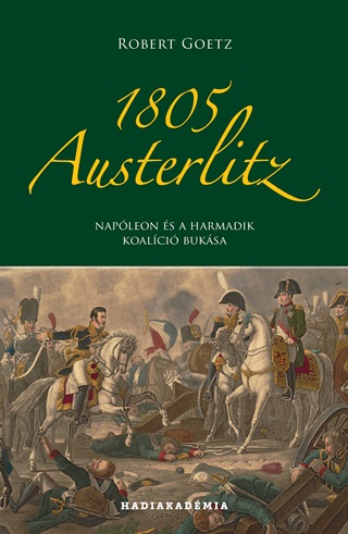 Robert Goetz - 1805 Austerlitz - Napleon s A Harmadik Koalci Buksa