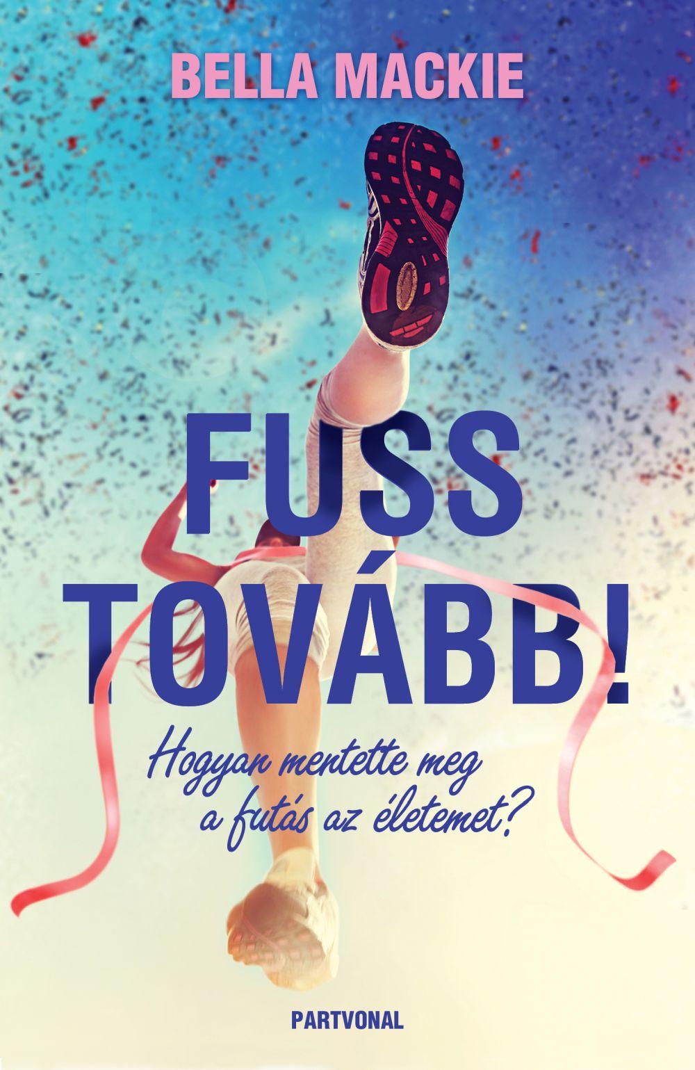 Bella Mackie - Fuss Tovbb! - Hogyan Mentette Meg A Futs Az letemet?
