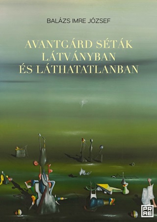 Balzs Imre Jzsef - Avantgrd Stk Ltvnyban s Lthatatlanban