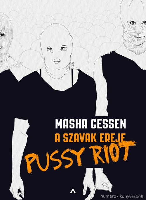 Masha Gessen - A Szavak Ereje - Pussy Riot