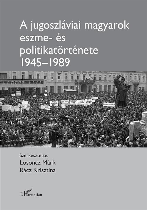 A Jugoszlviai Magyarok Eszme- s Politikatrtnete 1945-1989
